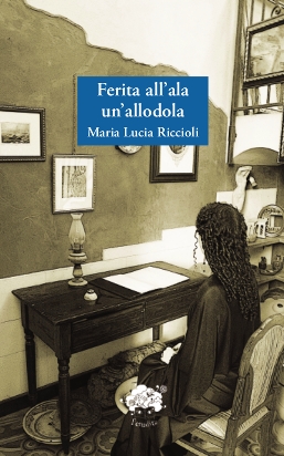 Maria Lucia Riccioli, FERITA ALL'ALA UN'ALLODOLA, L'Erudita Editrice, Roma, giugno 2013